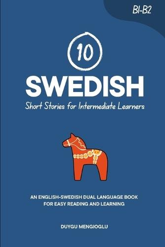 10 Swedish Short Stories for Intermediate Learners: An English-Swedish Dual-Language Book for Easy Reading and Learning