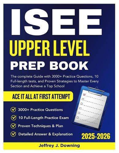 ISEE Upper Level Prep Book: The Complete Guide with 3,000+ Practice Questions, 10 Full-Length Tests, and Proven Strategies to Master Every Section and Achieve a Top Score