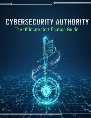 Cybersecurity Authority: The Ultimate Certification Guide