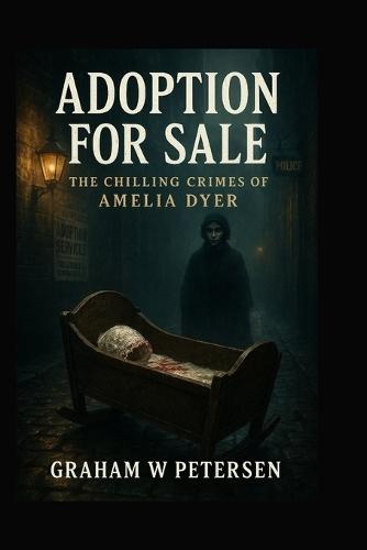 Adoption for Sale: The Chilling Crimes of Amelia Dyer