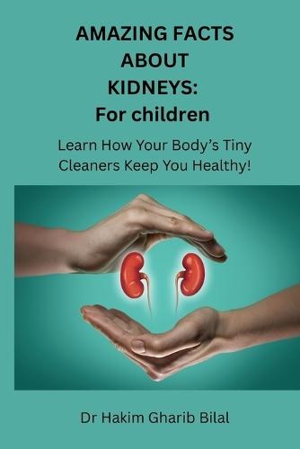Amazing Facts about Kidneys: For Children: Learn How Your Body's Tiny cleaners Keep You Healthy