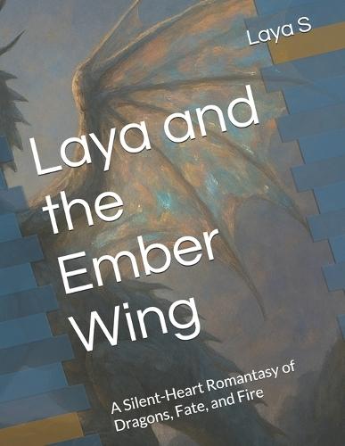 Laya and the Ember Wing: A Silent-Heart Romantasy of Dragons, Fate, and Fire
