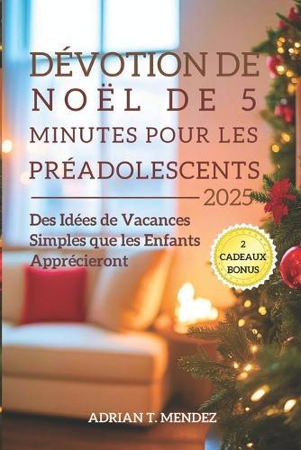 Dévotion de Noël de 5 Minutes pour les Préadolescents 2025: Des Idées de Vacances Simples que les Enfants Apprécieront