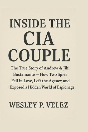 Inside the CIA Couple: The True Story of Andrew & Jihi Bustamante How Two Spies Fell in Love, Left the Agency, and Exposed a Hidden World of Espionage.