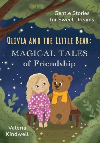 Olivia and the Little Bear: Magical Tales of Friendship: A heartwarming collection of bedtime tales about kindness, friendship, and the magic of good deeds for children ages 3-8