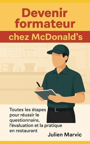 Devenir formateur chez McDonald's: Toutes les étapes pour réussir le questionnaire, l'évaluation et la pratique en restaurant