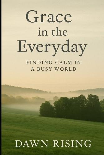 Grace in the Everyday: : Finding Calm in a Busy World