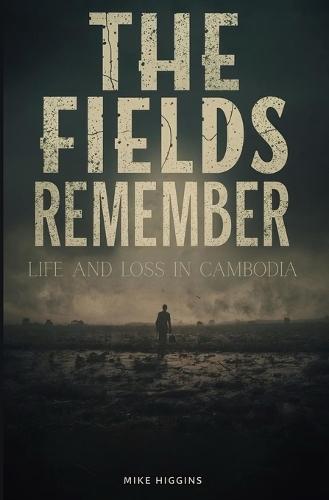 The Fields Remember: Life and Loss in Cambodia