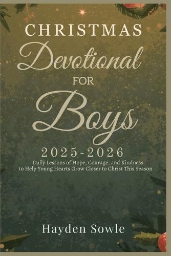 Christmas Devotional for Boys 2025 - 2026: Daily Lessons of Hope, Courage, and Kindness to Help Young Hearts Grow Closer to Christ This Season