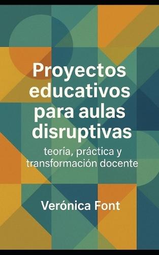 Proyectos educativos para aulas disruptivas: teoría, práctica y transformación docente