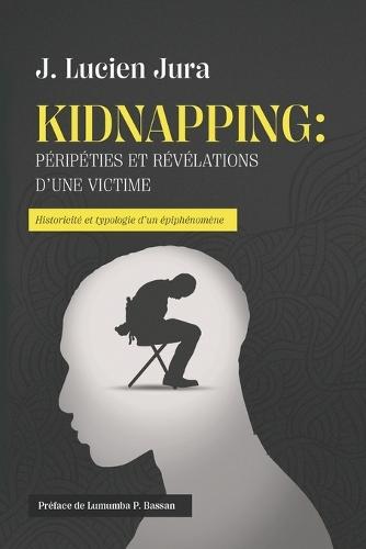 Kidnapping: PÉRIPÉTIES ET RÉVÉLATIONS D'UNE VICTIME: Historicité et typologie d'un épiphénomène