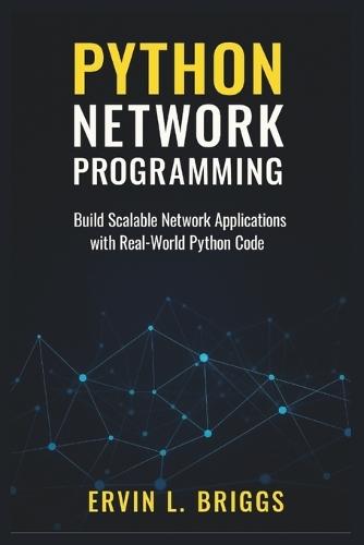 Python Network Programming: Build Scalable Network Applications with Real-World Python Code