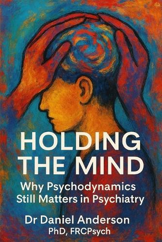 Holding the Mind: Why Psychodynamics Still Matters in Psychiatry