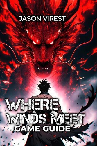 Where Winds Meet Game Guide: Master Combat, Optimize Builds & Conquer Every Challenge - From Beginner to Speedrunner