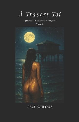 À Travers Toi: Quand la peinture saigne - tome 2