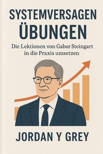Systemversagen Übungen: Die Lektionen von Gabor Steingart in die Praxis umsetzen