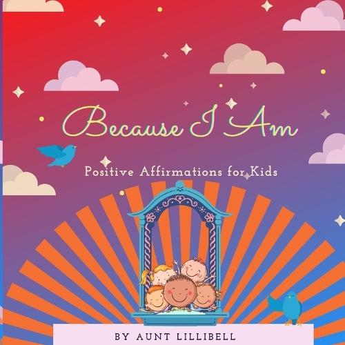 Because I Am: Positive Affirmations for Kids