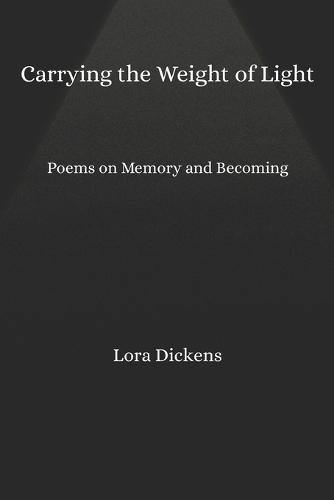 Carrying the Weight of Light: Poems on Memory and Becoming