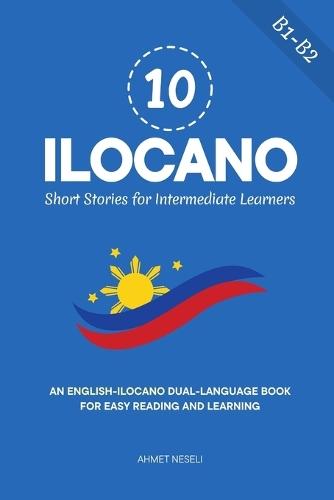 10 Ilocano Short Stories for Intermediate Learners: An English-Ilocano Dual-Language Book for Easy Reading and Learning