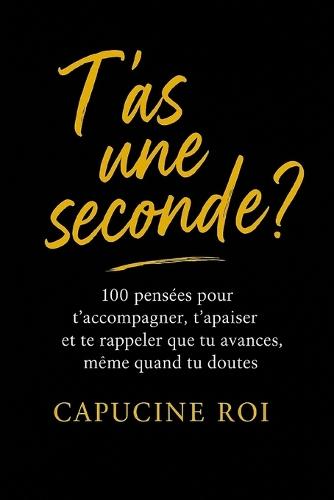 T'as une seconde?: 100 pensées pour t'accompagner, t'apaiser et te rappeler que tu avances même quand tu doutes