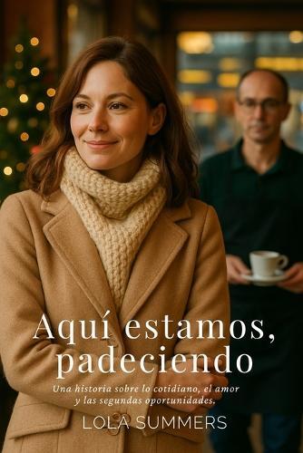 Aquí estamos, padeciendo: Una historia sobre lo cotidiano, el amor y las segundas oportunidades.