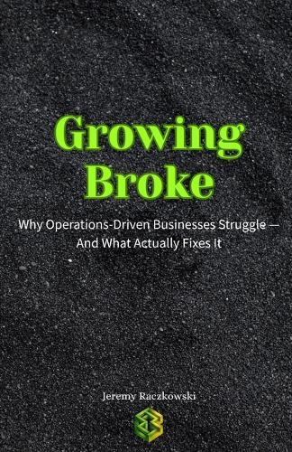 Growing Broke: Why Operations-Driven Businesses Struggle - And What Actually Fixes It
