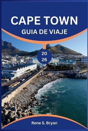 Cape Town Guía de Viajes 2026: Descubre lo mejor de Ciudad del Cabo: Consejos de expertos, principales atracciones y una guía esencial para quienes la visitan por primera vez y para viajeros experimentados.
