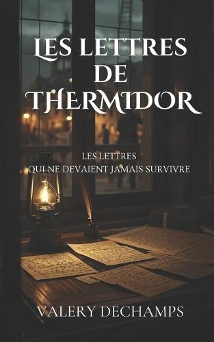Les Lettres de Thermidor: Aimer pendant la Terreur. Survivre à la séparation. Mourir seul.