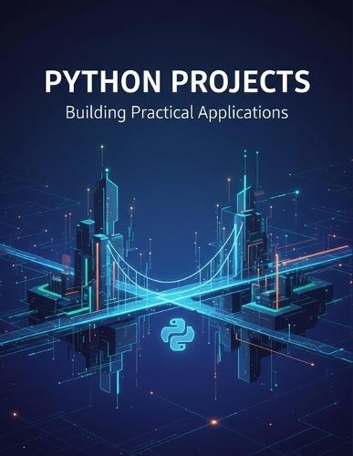 Python Projects: Building Practical Applications