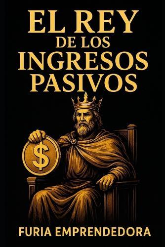 El Rey de los Ingresos Pasivos