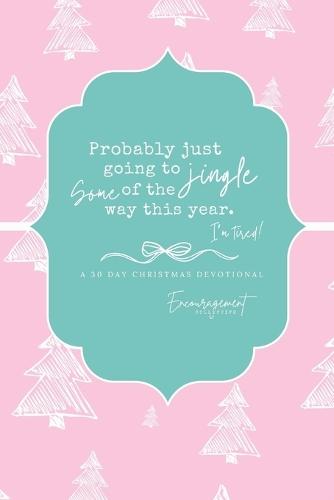 Probably Just Going to Jingle Some of the Way (I'm Tired!): A 30-Day Christmas Devotional for Women Real-Life Peace, Boundaries, and Joy (Perfect for Personal Study, Book Clubs, or Small Groups)