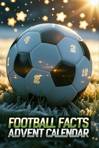 Football Facts Advent Calendar: A Daily Dose of Soccer Trivia, Legends, and History