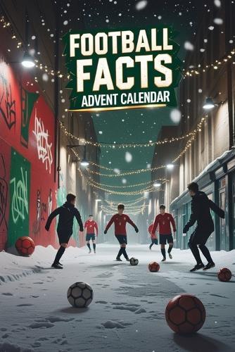 Football Facts Advent Calendar: Kick Off 24 Days of Football Facts and Surprising Stories