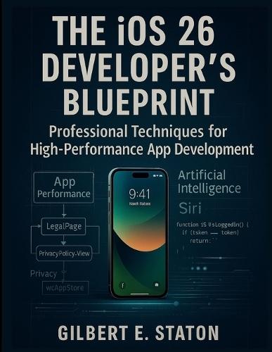 The iOS 26 Developer's Blueprint: Professional Techniques for High-Performance App Development