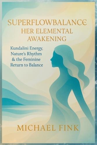 Superflowbalance: HER ELEMENTAL AWAKENING: Kundalini Energy, Nature's Rhythm & the Feminine Return to Balance