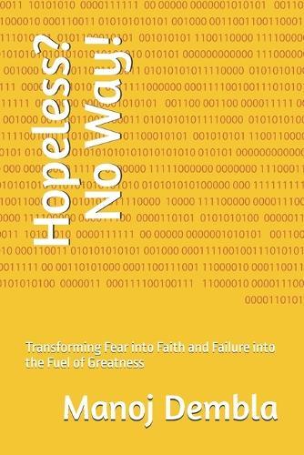 Hopeless? No Way!: Transforming Fear into Faith and Failure into the Fuel of Greatness