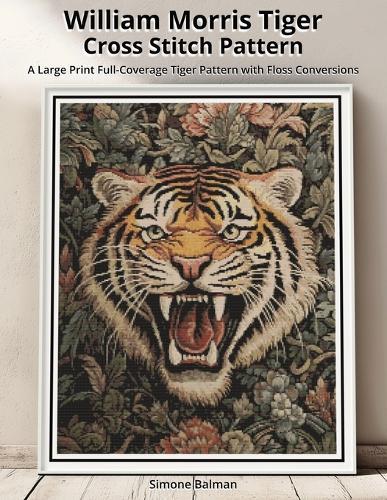 William Morris Tiger Cross Stitch Pattern: A Large Print Full-Coverage Tiger Pattern with Floss Conversions