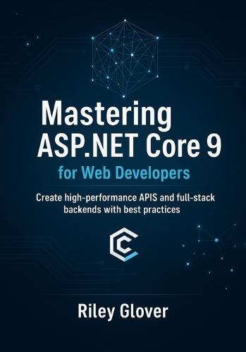 Mastering ASP.NET Core 9 for Web Developers: Create high-performance APIs and full-stack backends with best practices.