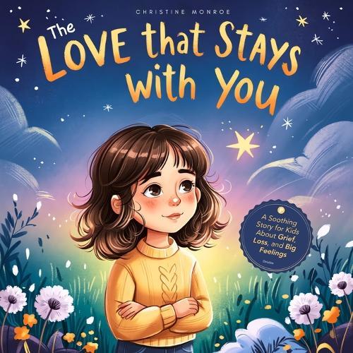 The Love That Stays With You: A Soothing Story for Kids About Grief, Loss, and Big Feelings