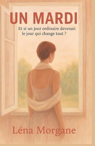 Un Mardi: Et si un jour ordinaire devenait le jour qui change tout ?: Un roman magnifique, touchant et lumineux, qu'on lit le coeur serré et qu'on referme avec un sourire.