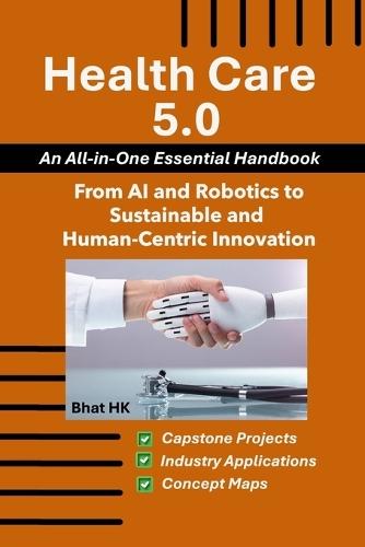 Health Care 5.0: From AI and Robotics to Sustainable and Human-Centric Innovation: An All-in-One Essential Handbook