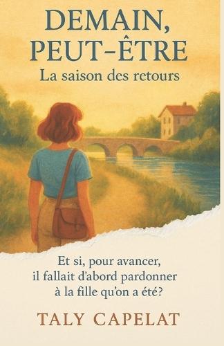 Demain, peut-être - Tome 2: La saison des retours: Et si, pour avancer, il fallait d'abord pardonner à la fille qu'on a été ?