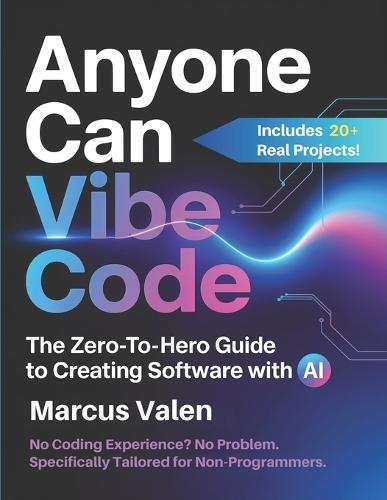 Anyone Can Vibe Code: The Zero-to-Hero Guide to Creating Software with AI