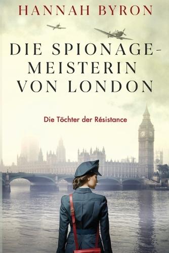 Die Spionagemeisterin von London: Inspiriert von einer wahren Geschichte
