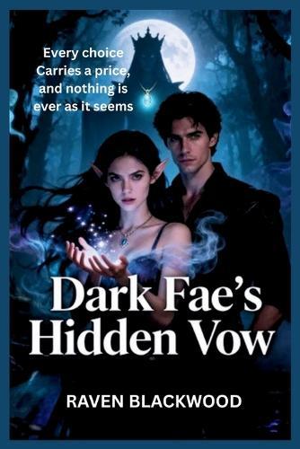 Dark Fae's Hidden Vow: A steamy forbidden hearts high stakes fae Romance