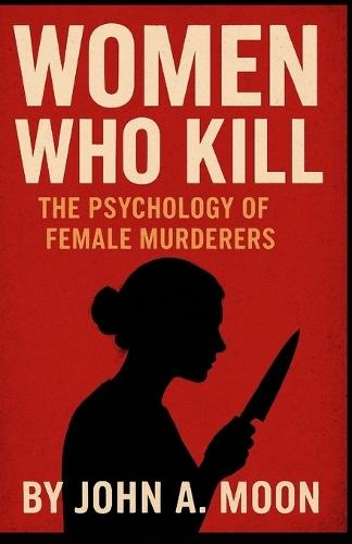 WOMEN WHO KILL The Psychology of Female Murderers
