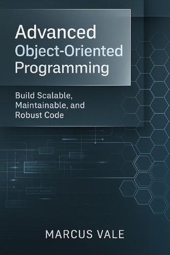 Advanced Object-Oriented Programming: Build Scalable, Maintainable, and Robust Code