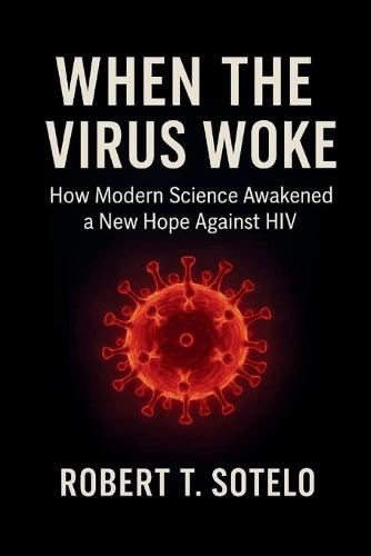 When the Virus Woke: How Modern Science Awakened a New Hope Against HIV