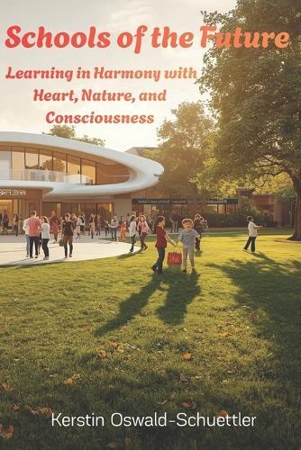 Schools of the future: learning in harmony with heart, nature, and consciousness