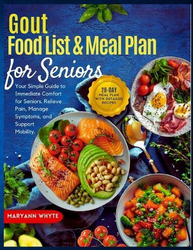 Gout Food List & Meal Plan for Seniors: Quick Recipes to Reduce Uric Acid: Your Simple Guide to Immediate Comfort for Seniors. Relieve Pain, Manage Symptoms, and Support Mobility.